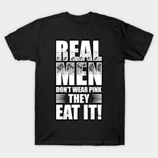 Real Men Don't Wear Pink They Eat It T-Shirt